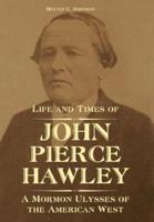 Life and Times of John Pierce Hawley: A Mormon Ulysses of the American West