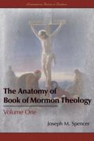 The Anatomy of Book of Mormon Theology: Volume One
