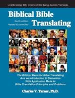 Biblical Bible Translating, 4th Edition: The Biblical Basis for Bible Translating
