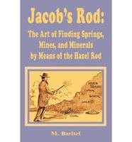 Jacob's Rod:  The Art of Finidng Springs, Mines, and Minerals by Means of the Hazel Rod