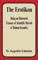 The Erotikon:  Being an Illustrated Treasury of Scientific Marvels of Human Sexuality