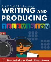 Gardner's Guide to Writing and Producing Television