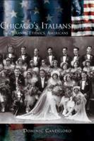 Chicago's Italians: Immigrants, Ethnics, Americans