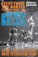 Everything You Wanted to Know About the New York Knicks: A Who's Who of Everyone Who Ever Played On or Coached the NBA's Most Celebrated Team