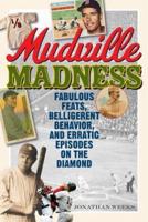 Mudville Madness: Fabulous Feats, Belligerent Behavior, and Erratic Episodes on the Diamond
