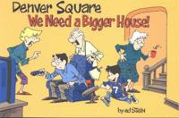 Denver Square, We Need a Bigger House!