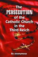 The Persecution of the Catholic Church in the Third Reich