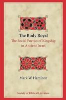 The Body  Royal: The Social Poetics of Kingship in Ancient Israel