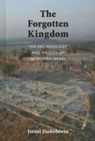 The Forgotten Kingdom: The Archaeology and History of Northern Israel