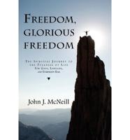 Freedom Glorious Freedom: The Spiritual Journey to the Fullness of Life for Gays, Lesbians, and Everybody Else