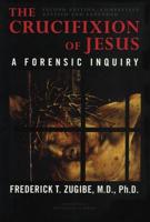 The Crucifixion of Jesus, Completely Revised and Expanded: A Forensic Inquiry, 2nd Edition