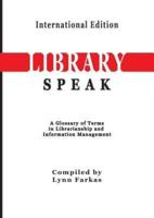 LibrarySpeak A glossary of terms in librarianship and information management    (International Edition)