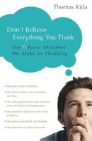Don't Believe Everything You Think: The 6 Basic Mistakes We Make in Thinking