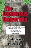 THE LECHEROUS UNIVERSITY: What Every Student and Parent Should Know About the Sexual Harassment Epidemic on Campus