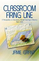 Classroom Firing Line: A Perspective on Secondary School Teaching in America 1963 - 2003