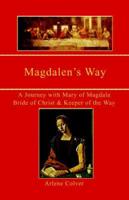 Magdalen's Way: A Journey With Mary of Magdala, Bride of Christ and Keeper of the Way