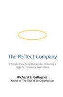 THE PERFECT COMPANY: A Simple Four-Step Process for Creating a High-Performance Workplace