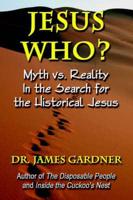 JESUS WHO? Myth Vs. Reality in the Search for the Historical Jesus