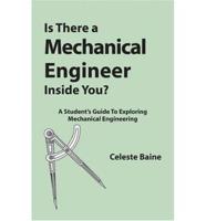 Is There A Mechanical Engineer Inside You? A Student's Guide To Exploring Mechanical Engineering