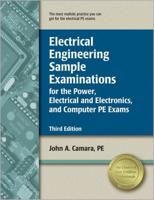 Electrical Engineering Sample Examinations for the Power, Electrical, and Electronics, and Computer PE Exams / By John A. Camara