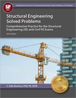 Structural Engineering Solved Problems : Comprehensive Practice for the Structural Engineering (SE) and Civil PE Exams