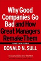 Why Good Companies Go Bad and How Great Managers Remake Them
