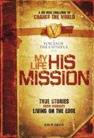 My Life, His Mission: A Six Week Challenge to Change the World! True Stories from Students Living on the Edge