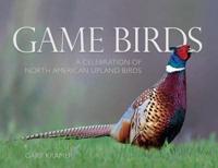 Game Birds : A Celebration of North American Upland Birds