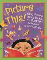 Picture This!: Using Picture Story Books for Character Education in the Classroom