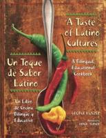 A Taste of Latino Cultures/Un Toque de Sabor Latino: A Bilingual, Educational Cookbook/Un Libro de Cocina Bilingue y Educativo
