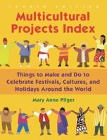 Multicultural Projects Index: Things to Make and Do to Celebrate Festivals, Cultures, and Holidays Around the World