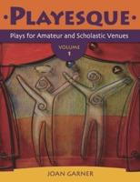 Playesque: Plays for Amateur and Scholastic Venues, Volume 1