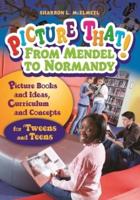 Picture That! From Mendel to Normandy: Picture Books and Ideas, Curriculum and Connectionsâ€"for 'Tweens and Teens