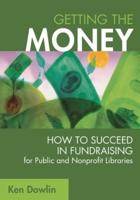 Getting the Money: How to Succeed in Fundraising for Public and Nonprofit Libraries