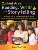 Content Area Reading, Writing, and Storytelling: A Dynamic Tool for Improving Reading and Writing Across the Curriculum through Oral Language Development