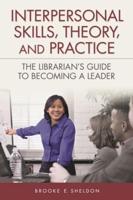 Interpersonal Skills, Theory, and Practice: The Librarian's Guide to Becoming a Leader
