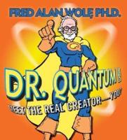 Dr. Quantum Presents: Meet the Real Creator--You!