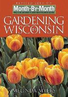 Month-by-Month Gardening in Wisconsin : What to Do Each Month to Have a Beautiful Garden All Year