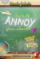 Uncle John's Facts to Annoy Your Teacher
