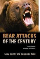 Bear Attacks of the Century: True Stories Of Courage And Survival, First Edition