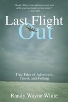 Last Flight Out: True Tales Of Adventure, Travel, And Fishing, First Edition