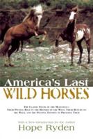 America's Last Wild Horses: The Classic Study of the Mustangs--Their Pivotal Role in the History of the West, Their Return to the Wild, and the Ongoing Efforts to Preserve Them