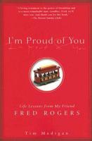 I&#39;m Proud of You: Life Lessons from My Friend Fred Rogers