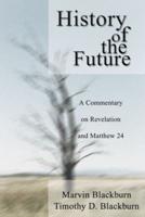History of the Future: A Commentary on Revelation and Matthew 24