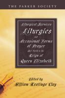 Liturgical Services, Liturgies and Occasional Forms of Prayer Set Forth in the Reign of Queen Elizab
