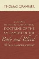A Defence of the True and Catholic Doctrine of the Sacrament of the Body and Blood of Our Savior Christ