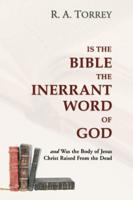 Is the Bible the Inerrant Word of God: And Was the Body of Jesus Raised from the Dead?