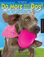 101 Ways to Do More With Your Dog!