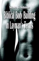 Biblical Body Building in Layman's Terms