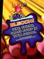 Blecch! Icky, Sticky, Gross Stuff in Your School